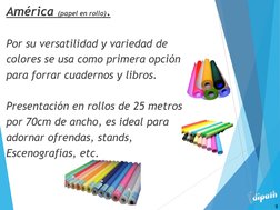 América (papel en rollo). 
   
 
 
 
Por su versatilidad y variedad de 
colores se usa como primera opción 
para forrar cuade