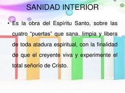 SANIDAD INTERIOR 
• Es la obra del Espíritu Santo, sobre las
cuatro “puertas” que sana, limpia y libera
de toda atadura espir