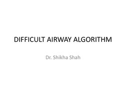 DIFFICULT AIRWAY ALGORITHM
Dr. Shikha Shah
