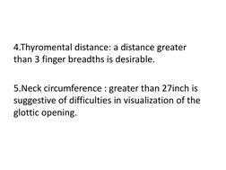 4.Thyromental distance: a distance greater            
than 3 finger breadths is desirable.
5.Neck circumference : greater th