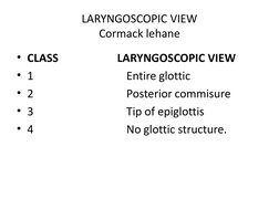 LARYNGOSCOPIC VIEW   
Cormack lehane
• CLASS
LARYNGOSCOPIC VIEW
• 1                                 Entire glottic
• 2