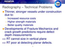 4
Radiography – Technical Problems
Thinner, stronger vessels under construction 
due to:
– Increased resource costs
– Higher