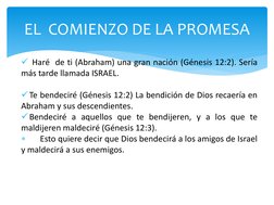 Haré de ti (Abraham) una gran nación (Génesis 12:2). Sería
más tarde llamada ISRAEL.
Te bendeciré (Génesis 12:2) La bendici
