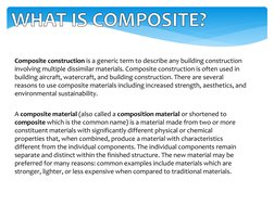 WHAT IS COMPOSITE?
Composite construction is a generic term to describe any building construction 
involving multiple dissimi