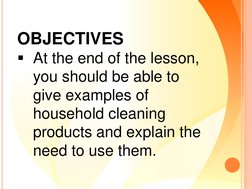 OBJECTIVES
At the end of the lesson, 
you should be able to 
give examples of 
household cleaning 
products and explain the