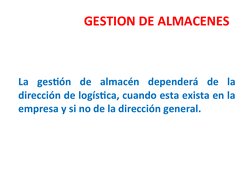 GESTION DE ALMACENES
La gestión de almacén dependerá de la 
dirección de logística, cuando esta exista en la 
empresa y si no