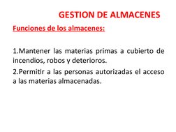 GESTION DE ALMACENES
Funciones de los almacenes:
 
1.Mantener las materias primas a cubierto de 
incendios, robos y deterioro