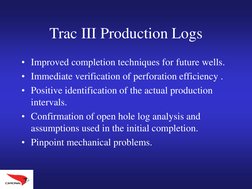 Trac III Production Logs
• Improved completion techniques for future wells.  
• Immediate verification of perforation efficie