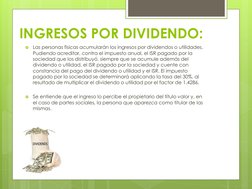 INGRESOS POR DIVIDENDO:

Las personas físicas acumularán los ingresos por dividendos o utilidades. 
Pudiendo acreditar, cont