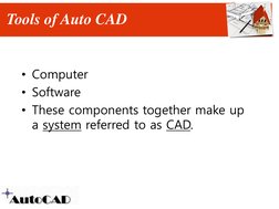 Tools of Auto CAD
• Computer
• Software
• These components together make up 
a system referred to as CAD.
