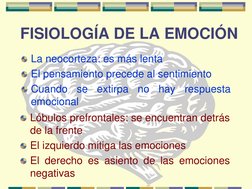 FISIOLOGÍA DE LA EMOCIÓN 
Lóbulos prefrontales: se encuentran detrás
de la frente
El izquierdo mitiga las emociones
El derech