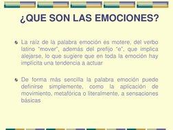 ¿QUE SON LAS EMOCIONES?
La raíz de la palabra emoción es motere, del verbo
latino “mover”, además del prefijo “e”, que implic