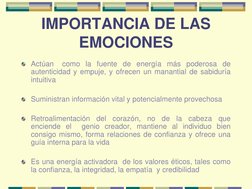IMPORTANCIA DE LAS 
EMOCIONES
Actúan
como la fuente de energía más poderosa de
autenticidad y empuje, y ofrecen un manantial