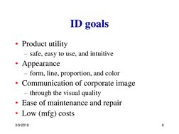 3/9/2018
6
ID goals
• Product utility
– safe, easy to use, and intuitive
• Appearance
– form, line, proportion, and color
• C