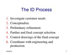 3/9/2018
7
The ID Process
1. Investigate customer needs
2. Conceptualize
3. Preliminary refinement
4. Further and final conce