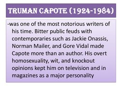 Truman Capote (1924-1984)
-was one of the most notorious writers of 
his time. Bitter public feuds with 
contemporaries such