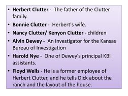 • Herbert Clutter - The father of the Clutter 
family.
• Bonnie Clutter - Herbert's wife.
• Nancy Clutter/ Kenyon Clutter - c