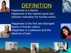 DEFINITION
DEFINITION
Happiness is a desire.
Happiness is the highest good and 
ultimate motivation for human action.
 
Happi