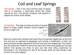 Coil and Leaf Springs
Coil springs - This is the most common type of spring
and is, in essence, a heavy-duty torsion bar coil