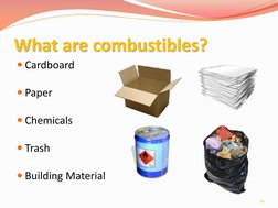 What are combustibles? 
Cardboard 
 
Paper 
 
Chemicals 
 
Trash 
 
Building Material 
10 
