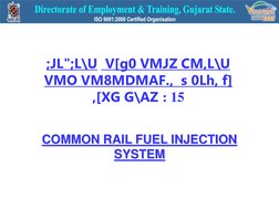 COMMON RAIL FUEL INJECTION 
SYSTEM
;JL";L\U V[g0 VMJZ CM,L\U 
VMO VM8MDMAF.,  s 0Lh, f]
,[XG G\AZ : 15
