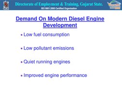 Demand On Modern Diesel Engine 
Development  
Low fuel consumption
Low pollutant emissions
Quiet running engines
Improved
