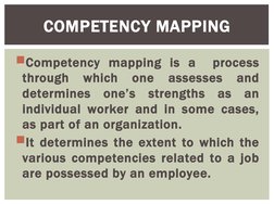 Competency mapping is a  process 
through 
which 
one 
assesses 
and 
determines one’s strengths as an 
individual worker an
