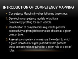 INTRODUCTION OF COMPETENCY MAPPING 
• Competency Mapping involves following three steps:
1. Developing competency models to f
