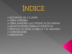 ÍNDICE
BIOGRAFÍA DE C.S.LEWIS
OBRA LITERARIA
OBRA MAESTRA- LAS CRÓNICAS DE NARNIA
ADAPTACIONES CINEMATOGRÁFICAS
PÉLICULA