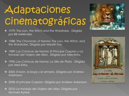 Adaptaciones 
cinematográficas
1979: The Lion, the Witch and the Wardrobe . Dirigida 
por Bill Meléndez. 
1988: The Chronic