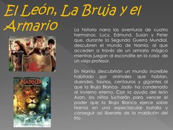 El León, La Bruja y el 
Armario
La historia narra las aventuras de cuatro
hermanos: Lucy, Edmund, Susan y Peter
que, durante