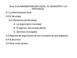 Tema 5:LA ADMINISTRACIÓN LOCAL. EL MUNICIPIO Y LA 
PROVINCIA
5.1 La Administración local.
5.2 El Municipio
5.2.1Elementos del