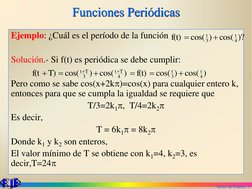 Series de Fourier. 5
Funciones Periódicas
Ejemplo: ¿Cuál es el período de la función
Solución.- Si f(t) es periódica se debe