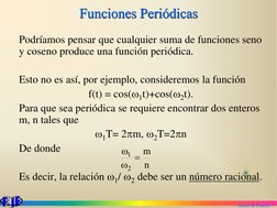 Series de Fourier. 7
Funciones Periódicas
Podríamos pensar que cualquier suma de funciones seno 
y coseno produce una función