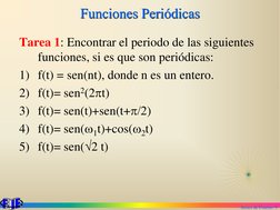 Series de Fourier. 9
Funciones Periódicas
Tarea 1: Encontrar el periodo de las siguientes 
funciones, si es que son periódica