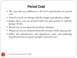 Period Cost
(C) Ghanendra Fago( M Phil, MBA)
3
The costs that are indifferent to the level of production are period
cost.
P