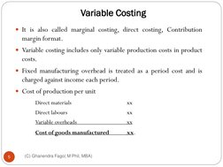 Variable Costing
(C) Ghanendra Fago( M Phil, MBA)
5
It is also called marginal costing, direct costing, Contribution
margin
