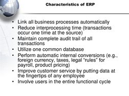 • Link all business processes automatically
• Reduce interprocessing time (transactions 
occur one time at the source)
• Main