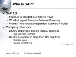 January 2007 (v1.0)
The Rushmore Group, LLC
6
Who is SAP?
• SAP AG
– Founded in Walldorf, Germany in 1972
– World’s Largest B