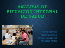 ANALISIS DE 
SITUACION INTEGRAL 
DE SALUD 
RICARDO FLORES
ALLYSON CUBILLO
GLORIA MARIA ROSAS 
FERNANDA ARANA
