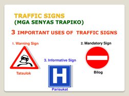 TRAFFIC SIGNS 
(MGA SENYAS TRAPIKO)
3 IMPORTANT USES OF  TRAFFIC SIGNS
3. Informative Sign
2. Mandatory Sign
1. Warning Sign