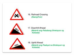 lllllllllllllll
16. Railroad Crossing
(DaangTren)
17. Downhill Ahead 
(Matarik ang Pababang Direksyon ng 
Kalsada)
18. Uphill