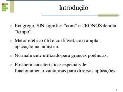 Introdução
o Em grego, SIN significa “com” e CRONOS denota 
“tempo”.
o Motor elétrico útil e confiável, com ampla 
aplicação