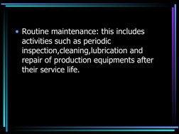 • Routine maintenance: this includes 
activities such as periodic 
inspection,cleaning,lubrication and 
repair of product
