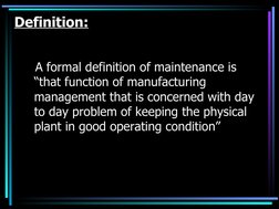 Definition:
    
   A formal definition of maintenance is 
“that function of manufacturing 
management that is concerned