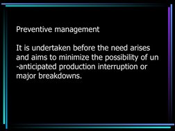 Preventive management
It is undertaken before the need arises 
and aims to minimize the possibility of un 
-anticipated p
