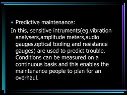 • Predictive maintenance:
In this, sensitive intruments(eg.vibration 
analysers,amplitude meters,audio 
gauges,optical to