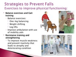 Balance exercises and Gait 
training
◦Balance exercises:
One-leg balancing
Weight shifting
Leg lifts
◦Improve ambulation