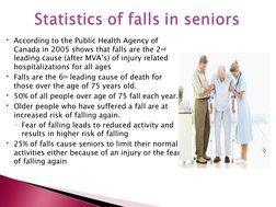 According to the Public Health Agency of 
Canada in 2005 shows that falls are the 2nd 
leading cause (after MVA’s) of injury
