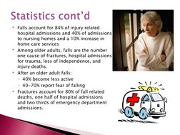 Falls account for 84% of injury related 
hospital admissions and 40% of admissions 
to nursing homes and a 10% increase in